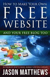 How to Make Your Own Free Website: And Your Free Blog Too 1