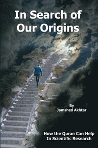 bokomslag In Search of Our Origins: How the Quran Can Help in Scientific Research