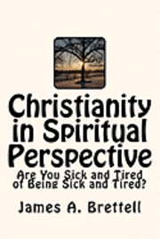 bokomslag Christianity in Spiritual Perspective: Are You Sick and Tired of Being Sick and Tired?