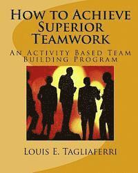 bokomslag How to Achieve Superior Teamwork: An Activity Based Team Building Program