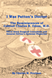 bokomslag I Was Patton's Doctor: Reminiscences of Charles B. Odom, M.D.; General Patton's Personal Physician & Surgical Consultant to Third Army