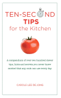 bokomslag Ten Second tips for the Kitchen: A Compendium of over two hundred clever tips, hints, and secrets you never knew existed that any cook can use every d