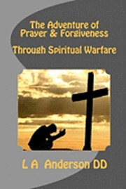 bokomslag The Adventure of Prayer & Forgiveness Through Spiritual Warfare