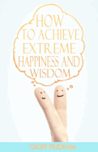 bokomslag How to Achieve Extreme Happiness and Wisdom: A Practical Guide