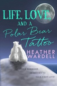 bokomslag Life, Love, and a Polar Bear Tattoo