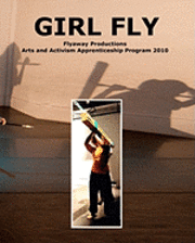 Girl Fly: Flyaway Productions Arts and Activism Apprenticeship Program 2010 1