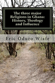 bokomslag The three major Religions in Ghana: History, Theology and Influence