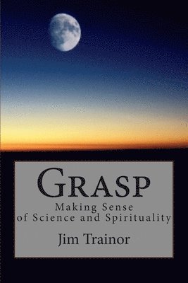 bokomslag Grasp: Making Sense of Science and Spirituality