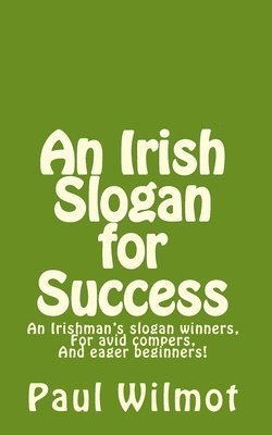 An Irish Slogan for Success!: An Irishman's Slogan Winners, for Avid Compers and Eager Beginners! 1