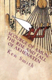 Scourge of Amun: The Rise and Fall of Akhenaten: The Story of Egypt's Most Controversial Pharaoh 1