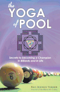 The Yoga of Pool: Secrets to becoming a Champion in Billiards and in Life 1