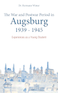 The War and Postwar Period in Augsburg 1939 -1945 1