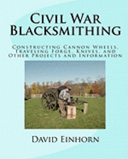 bokomslag Civil War Blacksmithing: Constructing Cannon Wheels, Traveling Forge, Knives, and Other Projects and Information