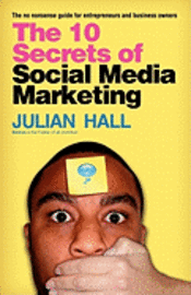 The 10 Secrets of Social Media Marketing: The no nonsense guide for entrepreneurs & business owners 1