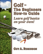 bokomslag Golf - The Beginners How-to Guide: Learn golf basics on your own!