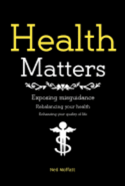 Health Matters: Exposing and correcting misguidance. Rebalancing and enhancing your health. 1