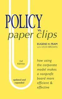 POLICY vs. PAPER CLIPS - THIRD EDITION: How Using the Corporate Model Makes a Nonprofit Board More Efficient & Effective 1