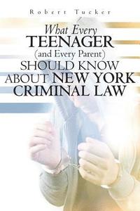 bokomslag What Every Teenager (and Every Parent) Should Know About New York Criminal Law
