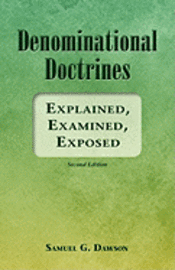 bokomslag Denominational Doctrines: Explained, Examined, Exposed