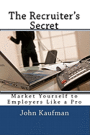 bokomslag The Recruiter's Secret: Market Yourself to Employers Like a Pro