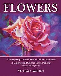 bokomslag Flowers: A Step-By-Step Guide to Master Realist Techniques in Graphite and Colored Pencil Painting: Drawing Projects for Beginners