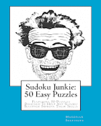 Sudoku Junkie: 50 Easy Puzzles: Featuring 50 Puzzles Designed To Help Any Sudoku Beginner Improve Their Skills 1