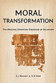 R. D. Rusk, A. J. Wallace - Moral Transformation: The Original Christian Paradigm of Salvation, Häftad