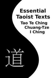 bokomslag Essential Taoist Texts: Tao Te Ching, Chuang-Tze, I Ching