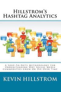 bokomslag Hillstrom's Hashtag Analytics: A Soup-To-Nuts Methodology For Understanding Why Social Media Communities Grow Or Die Over Time