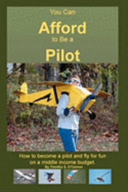 bokomslag You Can Afford To Be A Pilot: How To Become A Pilot And Fly For Fun On A Middle Income Budget