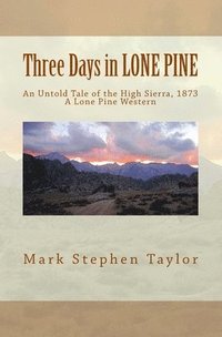 bokomslag Three Days in LONE PINE: An Untold Tale of the High Sierra, 1873