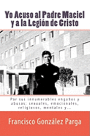 bokomslag Yo Acuso al Padre Maciel y a la Legion de Cristo: Por sus enganos y abusos: sexuales, emocionales, religiosos...
