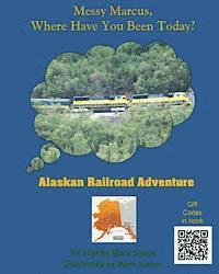 bokomslag Alaskan Railroad Adventure: Messy Marcus Where Have You Been Today?