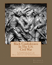 Black Confederates In The U.S. Civil War: A Compiled List of African - Americans Who Served The Confederacy 1