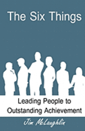 bokomslag The Six Things: Leading People to Outstanding Achievement
