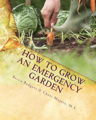 Becca Badgett, Cheri Majors M S, Cheri Majors M. S., Cheri Majors M.S. - How to Grow an EMERGENCY Garden, Häftad