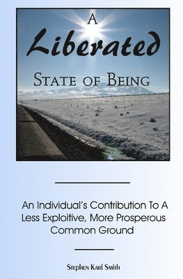 A Liberated State Of Being: An Individual's Contribution To A Less Exploitive, More Prosperous Common Ground 1