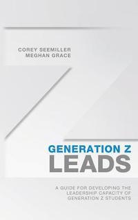 bokomslag Generation Z Leads: A Guide for Developing the Leadership Capacity of Generation Z Students