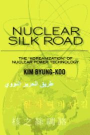 bokomslag Nuclear Silk Road: Koreanization of Nuclear Power Technology