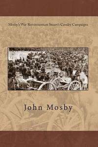 Mosby's War Reminiscences Stuart's Cavalry Campaigns