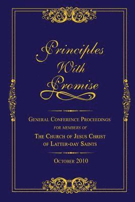 bokomslag Principles with Promise: General Conference Proceedings for Members of The Church of Jesus Christ of Latter-day Saints October 2010