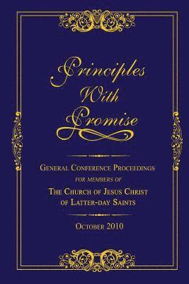 bokomslag Principles with Promise: General Conference Proceedings for Members of The Church of Jesus Christ of Latter-day Saints October 2010