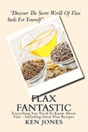 Flax Fantastic: An Amazing book dedicated to helping you understand flax & how to eat flax to revolutionize your health. 1