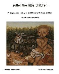 bokomslag Suffer the Little Children: A History of Orphanage Care for Colored Children in the American South