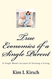 bokomslag True Economics of a Single Parent: A Single Mom's Account of Earning a Living