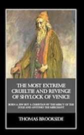 bokomslag The Most Extreme Crueltie and Revenge of Shylock of Venice: Born a Jew but a Christian by the Mercy of the Doge and Antonio the Merchant