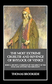 The Most Extreme Crueltie and Revenge of Shylock of Venice: Born a Jew but a Christian by the Mercy of the Doge and Antonio the Merchant 1