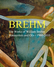 bokomslag Brehm: The Works of William Brehm - Watercolours and Oils - 1960-2010