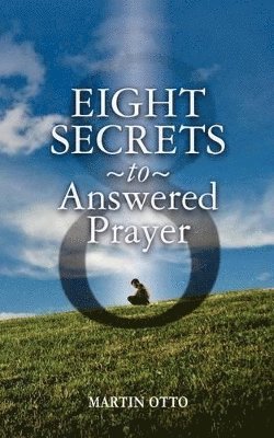 Eight Secrets to Answered Prayer 1