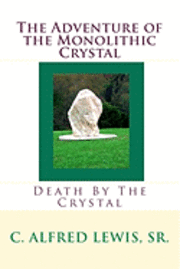 C. Alfred Lewis Sr - The Adventure of the Monolithic Crystal: Death By The Crystal, Häftad